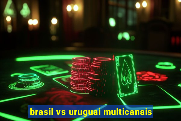 brasil vs uruguai multicanais